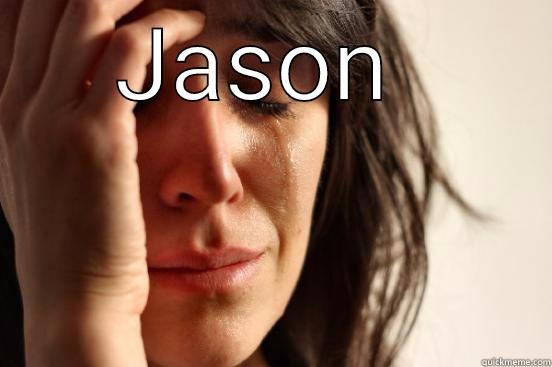 JASON   First World Problems