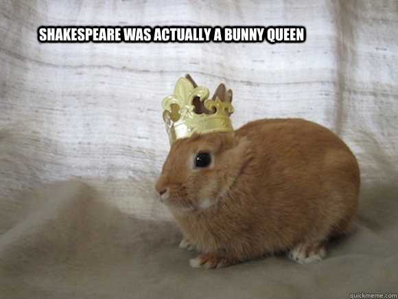 Shakespeare was actually a bunny queen  