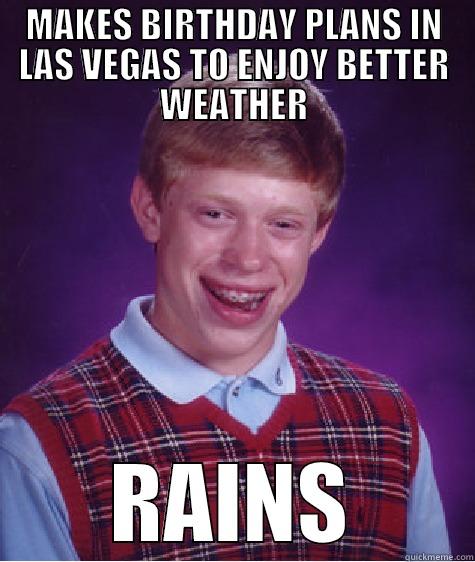 MAKES BIRTHDAY PLANS IN LAS VEGAS TO ENJOY BETTER WEATHER RAINS Bad Luck Brian