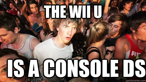 The Wii u is a console DS  Sudden Clarity Clarence