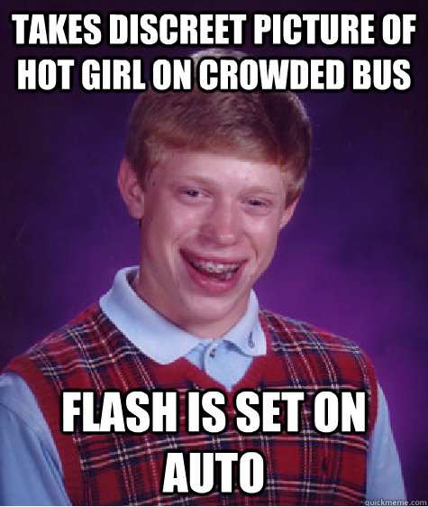 takes discreet picture of hot girl on crowded bus flash is set on auto  Bad Luck Brian