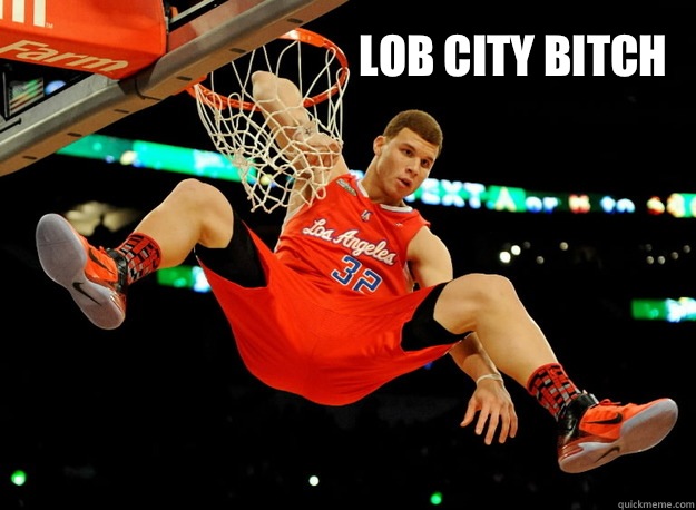 LOB CITY BITCH   blake griffin