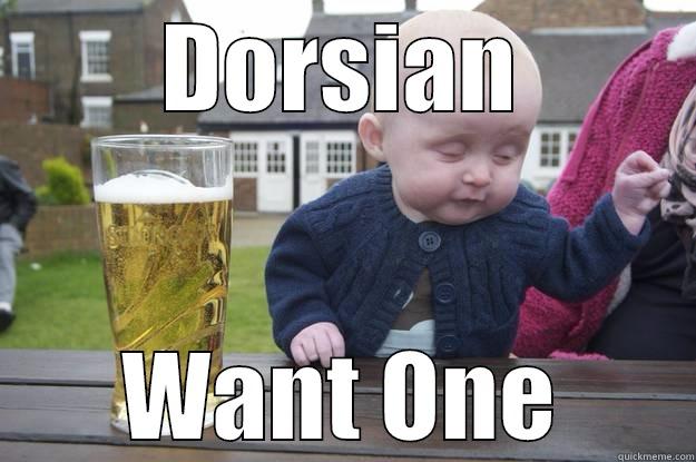 DORSIAN WANT ONE drunk baby