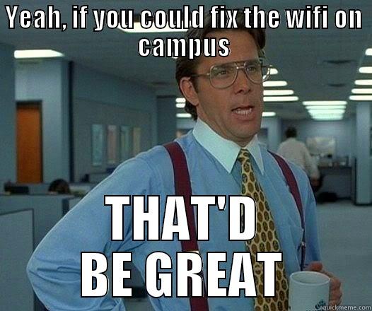 YEAH, IF YOU COULD FIX THE WIFI ON CAMPUS THAT'D BE GREAT Office Space Lumbergh