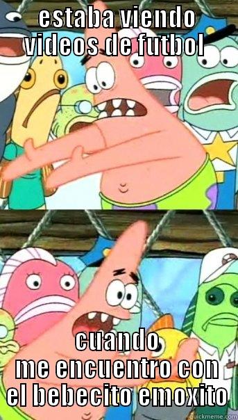 el bebecito emoxito - ESTABA VIENDO VIDEOS DE FUTBOL  CUANDO ME ENCUENTRO CON EL BEBECITO EMOXITO Push it somewhere else Patrick