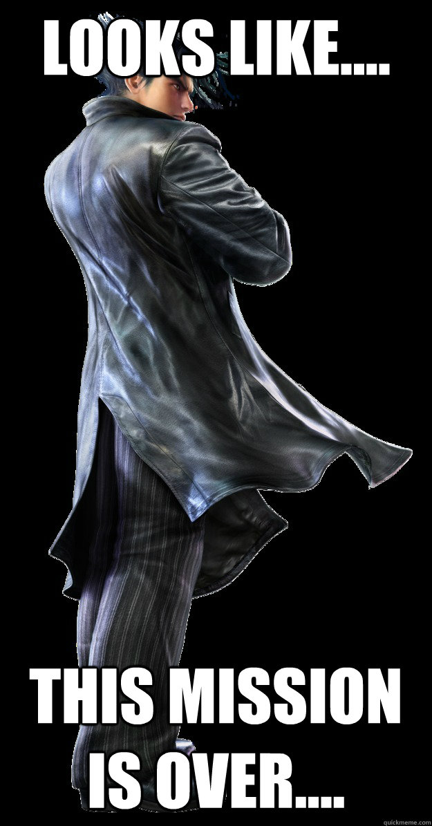 Looks like.... This mission is over.... - Looks like.... This mission is over....  Tekken Jin meme