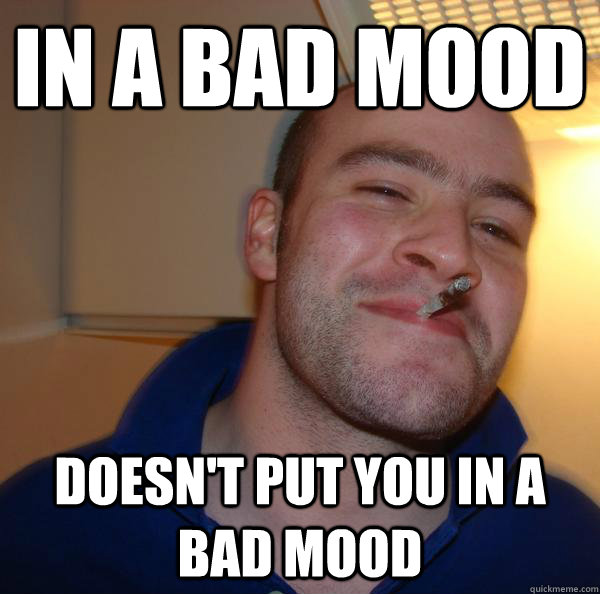 in a bad mood doesn't put you in a bad mood - in a bad mood doesn't put you in a bad mood  Misc