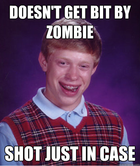 Doesn't get bit by zombie shot just in case - Doesn't get bit by zombie shot just in case  Bad Luck Brian