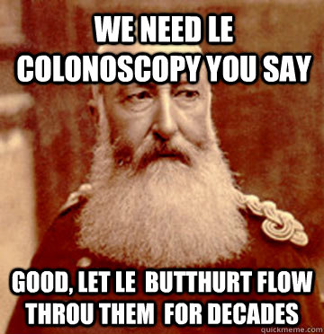 We need Le Colonoscopy you say Good, let le  butthurt flow throu them  for decades  Leopold II