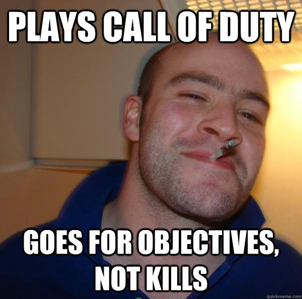 plays call of duty goes for objectives, not kills - plays call of duty goes for objectives, not kills  Good Guy Greg 