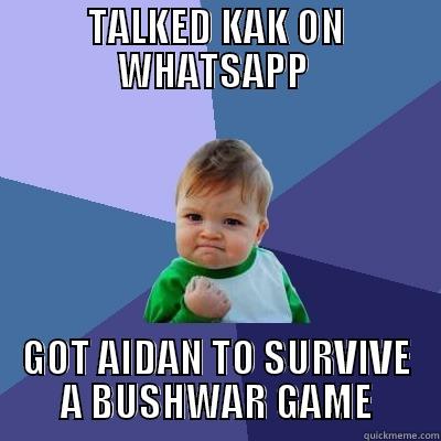TALKED KAK ON WHATSAPP  GOT AIDAN TO SURVIVE A BUSHWAR GAME Success Kid