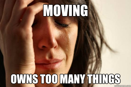 moving owns too many things  First World Problems