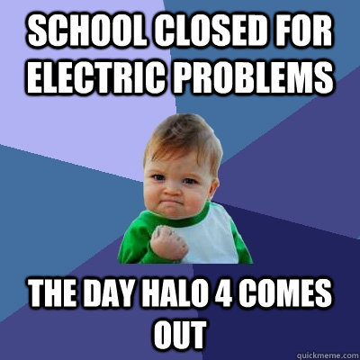 School closed for electric problems the day halo 4 comes out  Success Kid