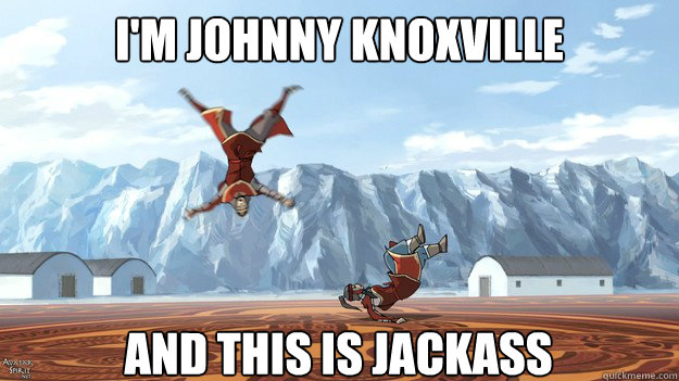 I'm johnny knoxville And This is jackass - I'm johnny knoxville And This is jackass  Avatar The Legend Of Johnny Knoxville