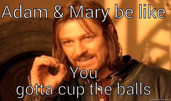 ADAM & MARY BE LIKE  YOU GOTTA CUP THE BALLS Boromir