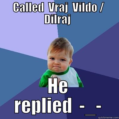 CALLED  VRAJ  VILDO / DILRAJ  HE  REPLIED  -_-  Success Kid