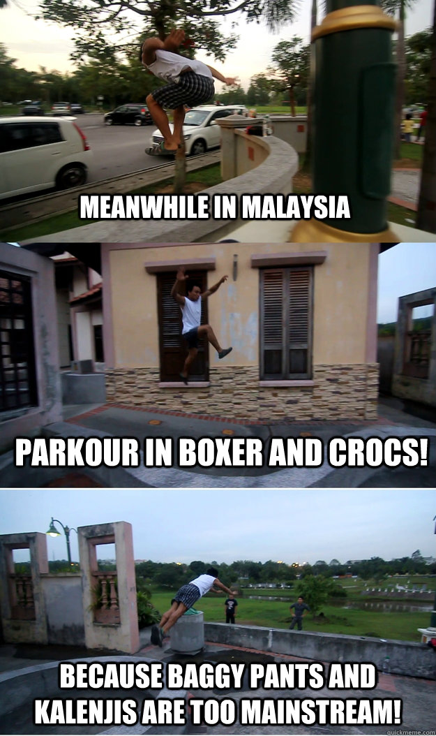 MEANWHILE IN MALAYSIA PARKOUR IN BOXER AND CROCS! BECAUSE BAGGY PANTS AND KALENJIS ARE TOO MAINSTREAM! - MEANWHILE IN MALAYSIA PARKOUR IN BOXER AND CROCS! BECAUSE BAGGY PANTS AND KALENJIS ARE TOO MAINSTREAM!  baggy pants and kalenjis are too mainstream