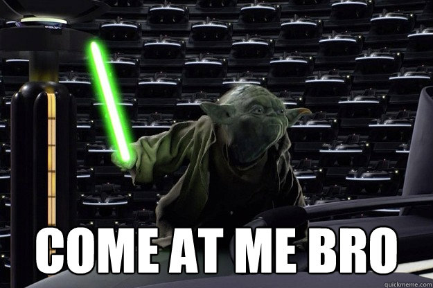  Come at me bro -  Come at me bro  Come At Me Yoda