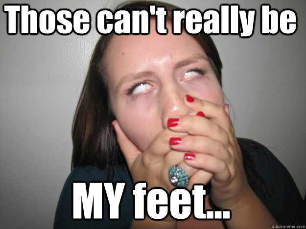 Those can't really be  MY feet... - Those can't really be  MY feet...  smelly feet