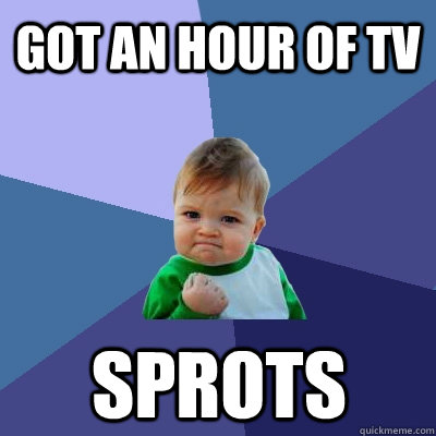 got an hour of tv sprots  Success Kid