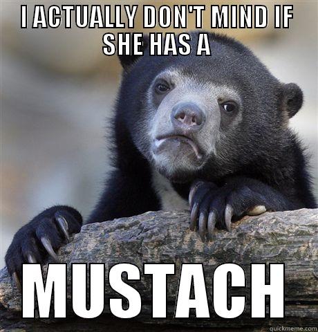 I ACTUALLY DON'T MIND IF SHE HAS A MUSTACH Confession Bear
