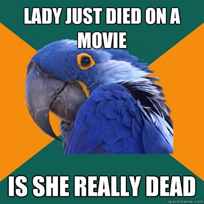 lady just died on a movie is she really dead  Paranoid Parrot