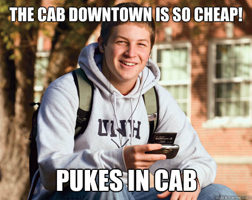 The cab downtown is so cheap! Pukes in cab Caption 3 goes here  College Freshman