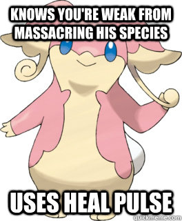 Knows you're weak from massacring his species Uses heal pulse  