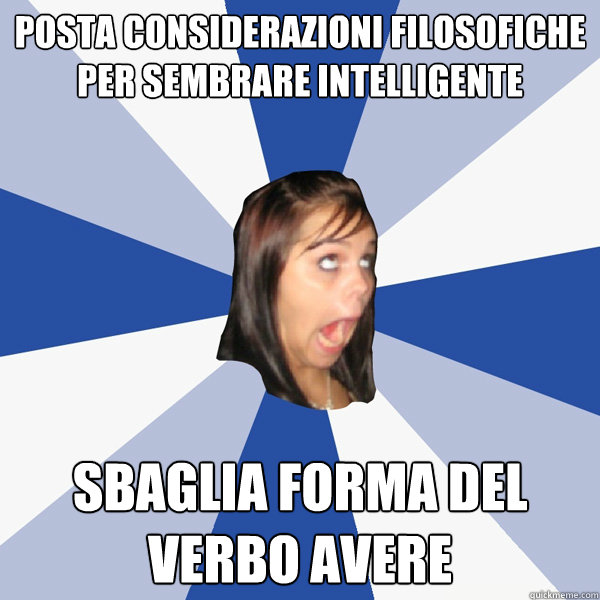 posta considerazioni filosofiche per sembrare intelligente sbaglia forma del verbo avere  Annoying Facebook Girl