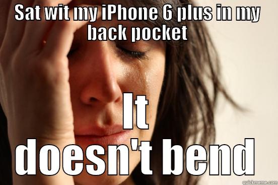 SAT WIT MY IPHONE 6 PLUS IN MY BACK POCKET IT DOESN'T BEND First World Problems