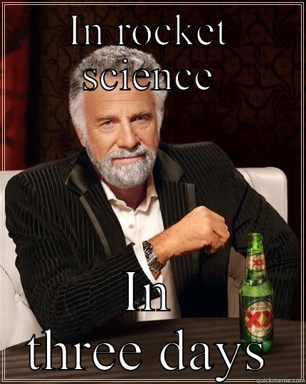 IN ROCKET SCIENCE IN THREE DAYS The Most Interesting Man In The World