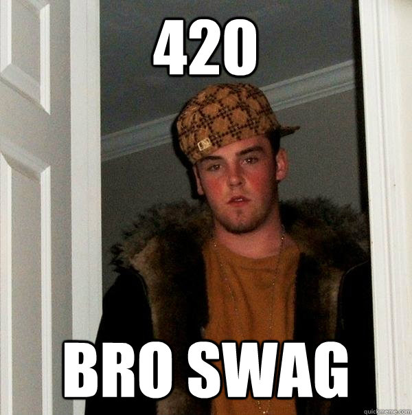 420 bro swag  Scumbag Steve