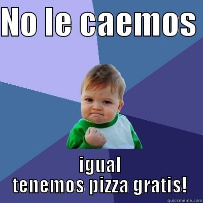 pff very´s fail - NO LE CAEMOS  IGUAL TENEMOS PIZZA GRATIS! Success Kid
