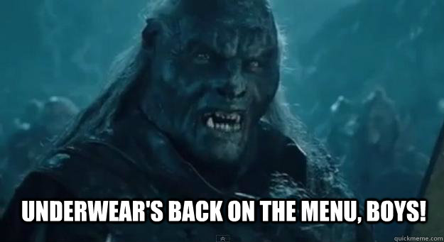 UNDERWEAR'S BACK ON THE MENU, BOYS!  BACK ON THE MENU