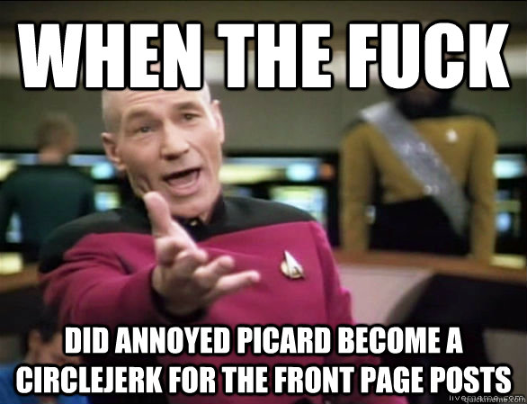 when the fuck did annoyed picard become a circlejerk for the front page posts  Annoyed Picard HD