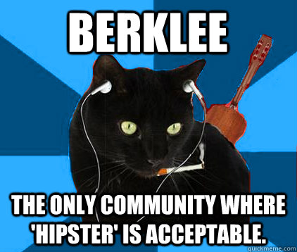 Berklee The only community where  'Hipster' is acceptable.  Socially Awkward Berklee Cat