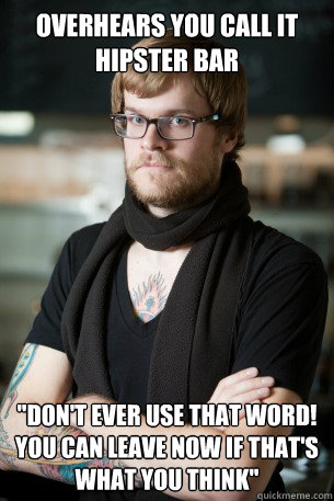 overhears you call it hipster bar 