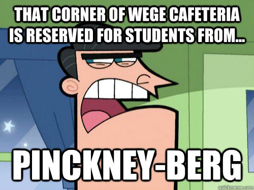 That corner of Wege Cafeteria is reserved for students from... Pinckney-berg  