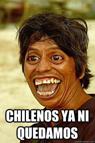  chilenos ya ni quedamos  ugly nigga