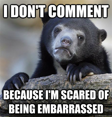 I Don't Comment Because I'm scared of being embarrassed  Confession Bear