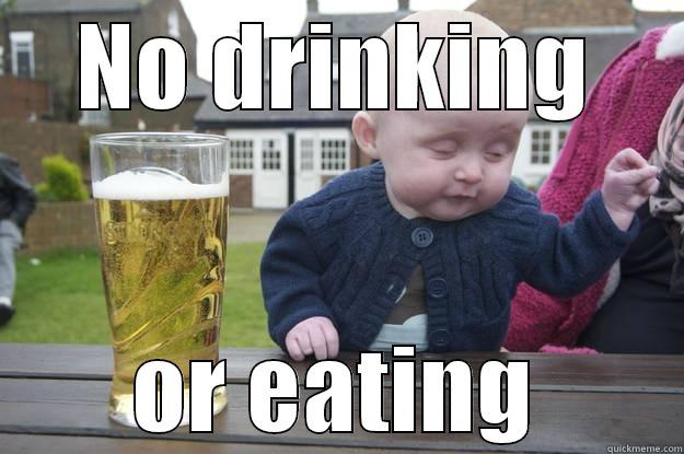 NO DRINKING OR EATING drunk baby