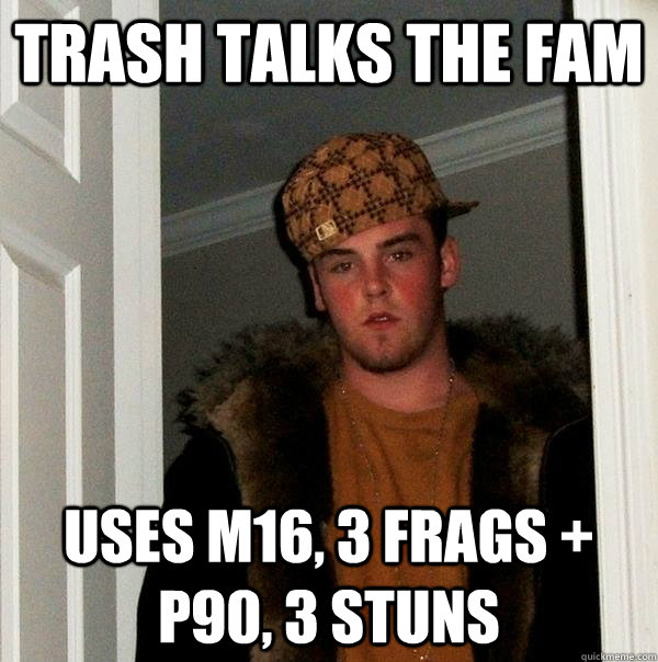 Trash Talks The Fam USES M16, 3 FRAGS + P90, 3 STUNS - Trash Talks The Fam USES M16, 3 FRAGS + P90, 3 STUNS  Scumbag Steve