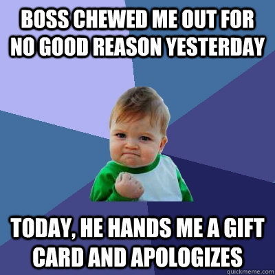 Boss chewed me out for no good reason yesterday Today, he hands me a gift card and apologizes  - Boss chewed me out for no good reason yesterday Today, he hands me a gift card and apologizes   Success Kid