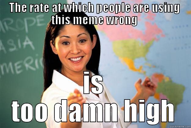 THE RATE AT WHICH PEOPLE ARE USING THIS MEME WRONG IS TOO DAMN HIGH Unhelpful High School Teacher
