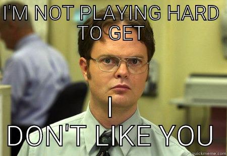I'M NOT PLAYING HARD TO GET I DON'T LIKE YOU Schrute