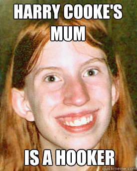 Harry Cooke's mum is a hooker  Ugly Ginger Girl