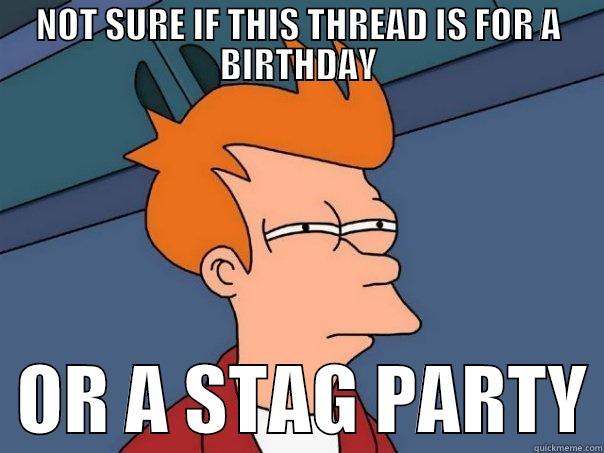 NOT SURE IF THIS THREAD IS FOR A BIRTHDAY   OR A STAG PARTY Futurama Fry