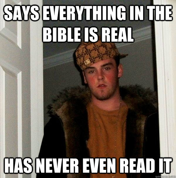 Says everything in the bible is real has never even read it - Says everything in the bible is real has never even read it  Scumbag Steve
