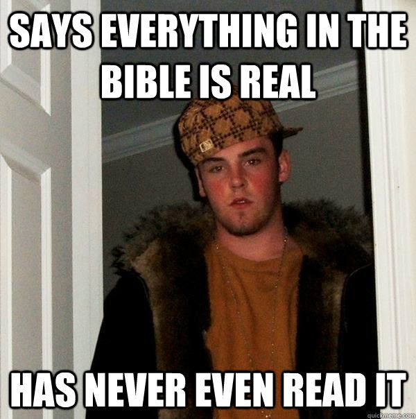 Says everything in the bible is real has never even read it  Scumbag Steve