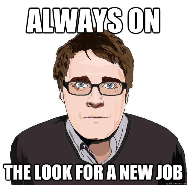 Always On the look for a new job  Always Online Adam Orth